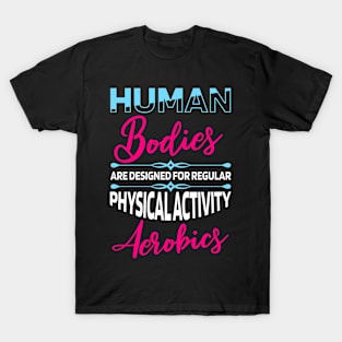 Human bodies are designed for regular Aerobics T-Shirt